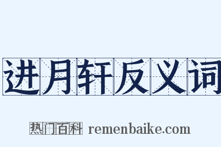 进月轩反义词是什么意思的图片